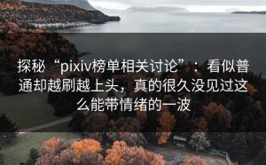 探秘“pixiv榜单相关讨论”：看似普通却越刷越上头，真的很久没见过这么能带情绪的一波